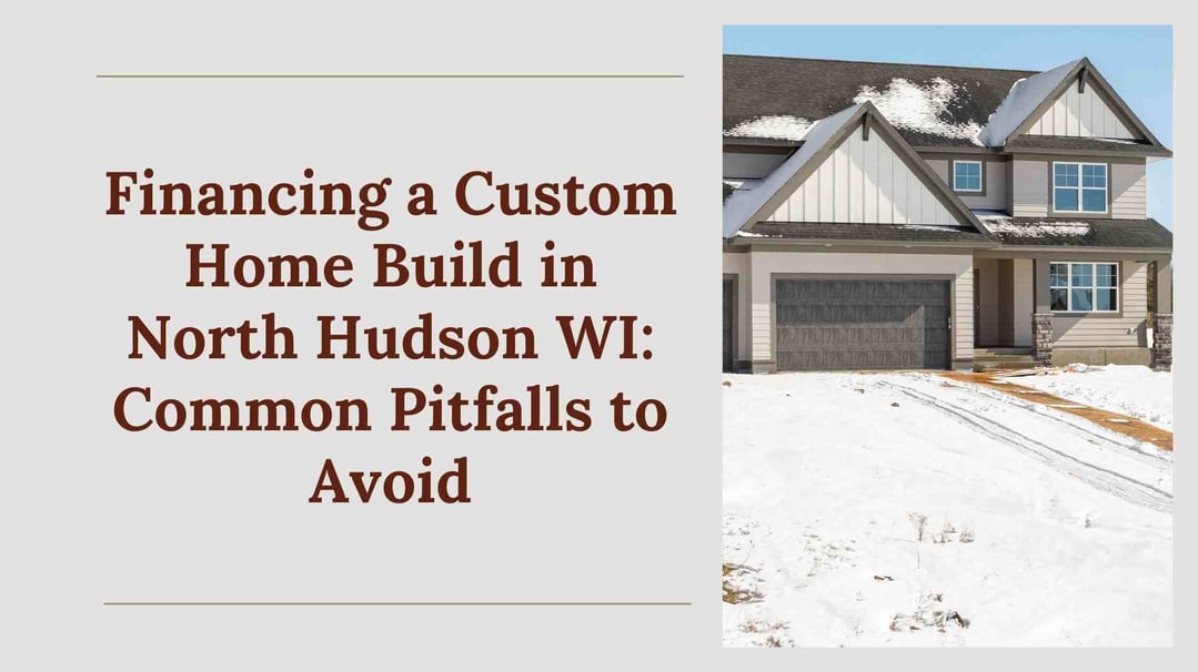 Financing a Custom Home Build in North Hudson WI: Common Pitfalls to Avoid