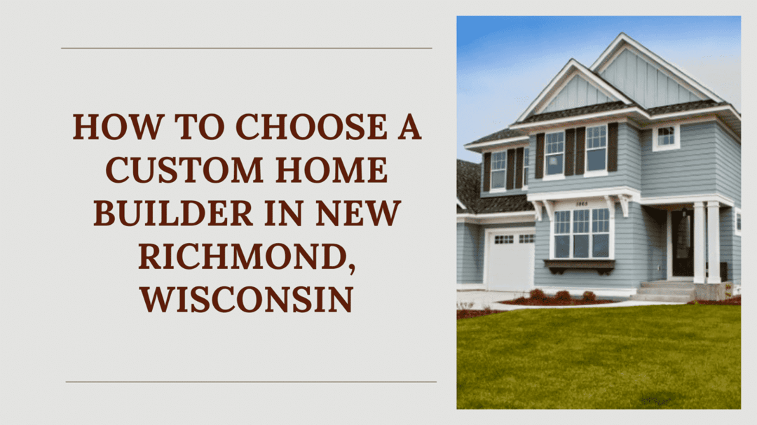 HOW TO CHOOSE A CUSTOM HOME BUILDER IN NEW RICHMOND, WISCONSIN