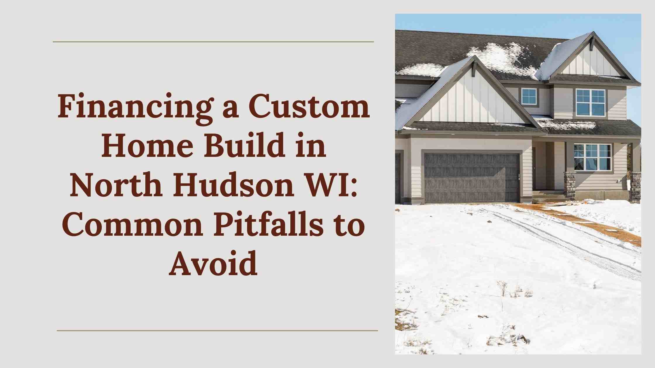 Finance a Custom Home Build in North Hudson WI: Easy Pitfalls to Avoid