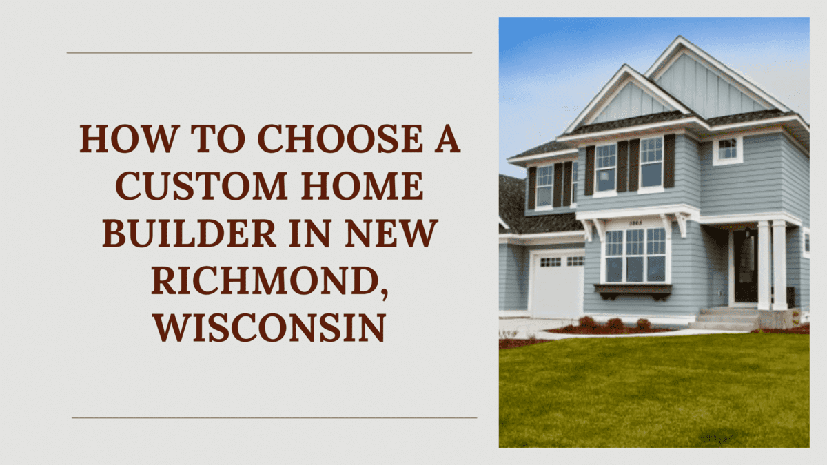 How to Choose a Custom Home Builder in New Richmond, Wisconsin