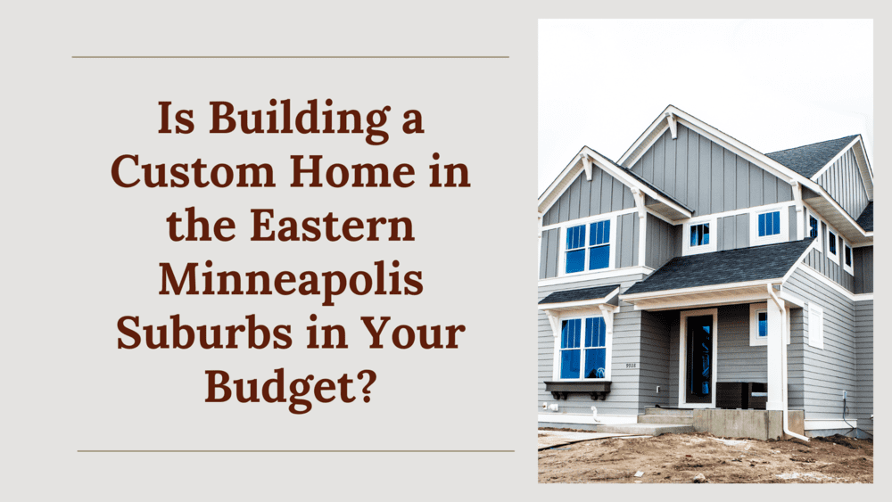 Is Building a Custom Home in the Eastern Minneapolis Suburbs in Your Budget?