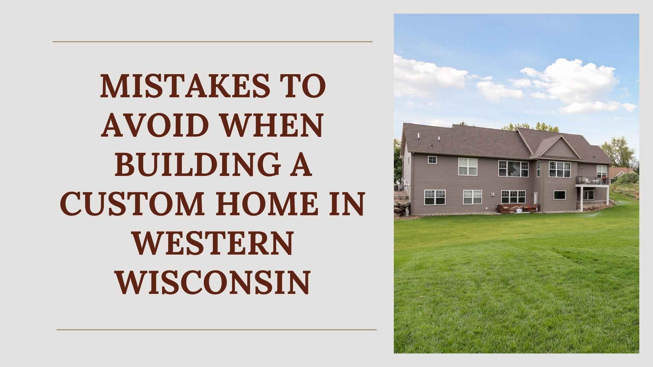 Mistakes to Avoid When Building a Custom Home in Western Wisconsin